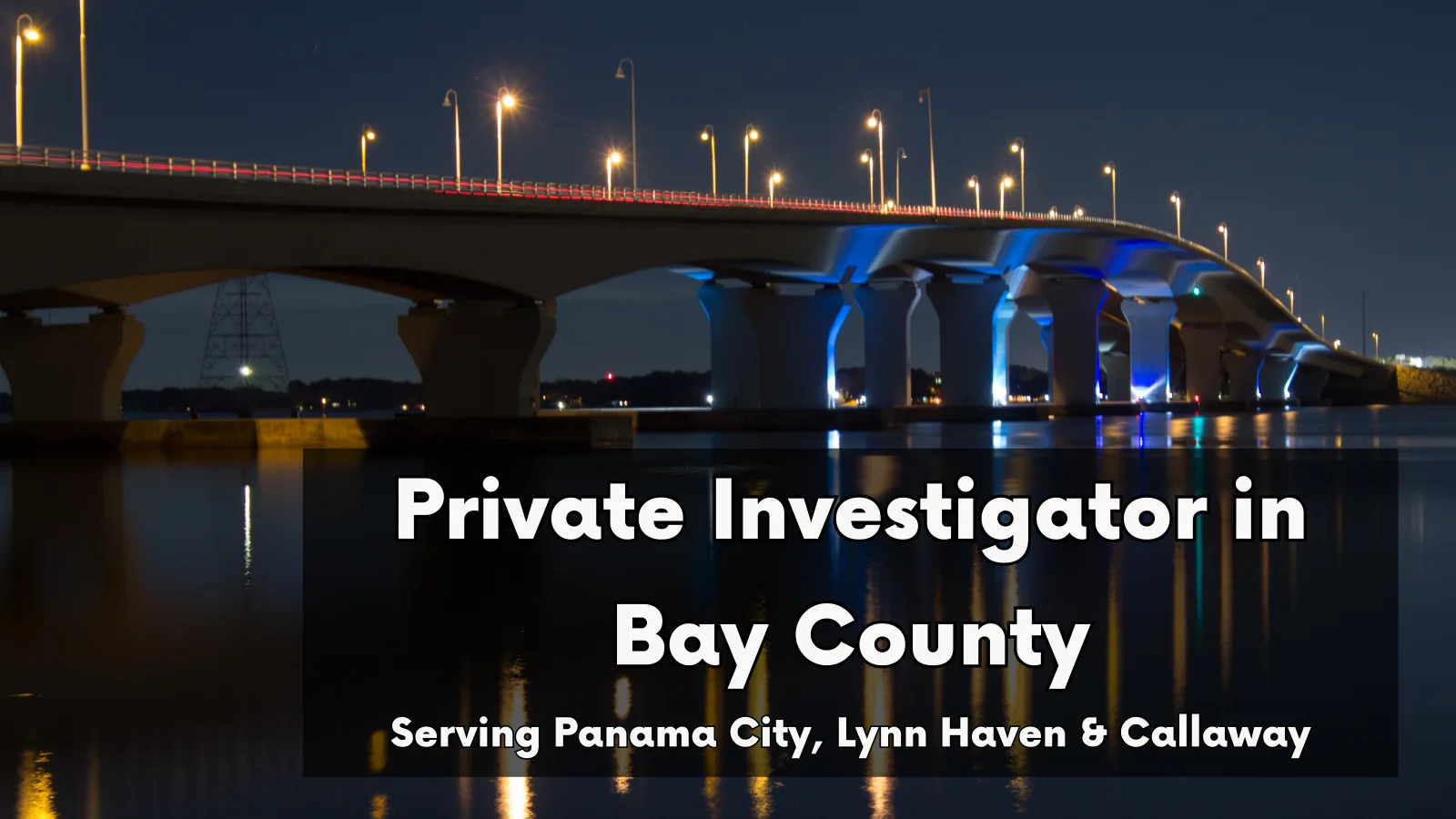 Hathaway Bridge in Panama City at twilight. Text overlay: Private Investigator in Bay County. Serving Panama City, Lynn Haven & Callaway.