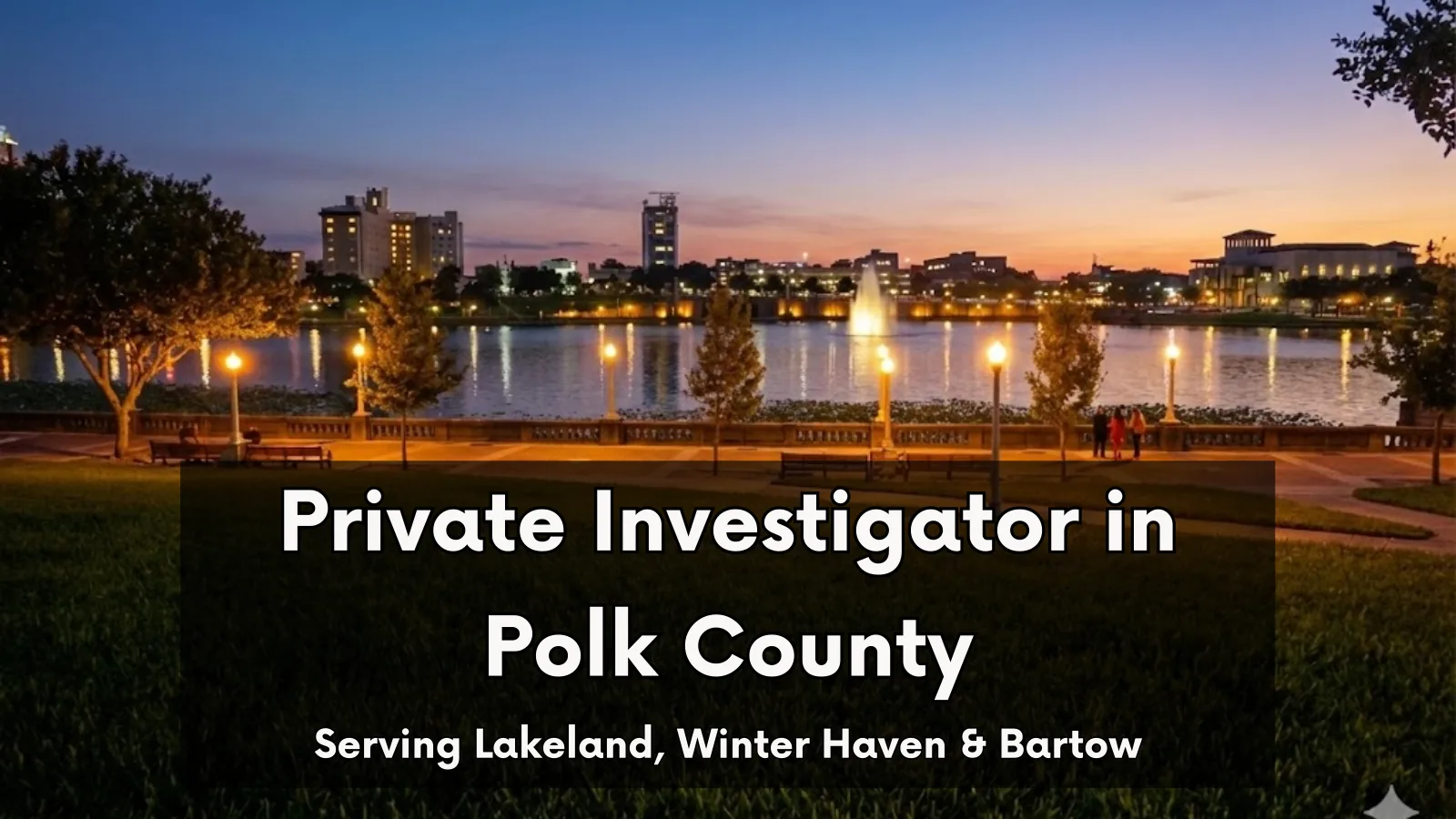 Lake Mirror Promenade in Lakeland at twilight. Text overlay: Private Investigator in Polk County. Serving Lakeland, Winter Haven & Bartow.